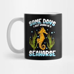 Cute & Funny Some Days I Just Wanna Be A Seahorse Mug